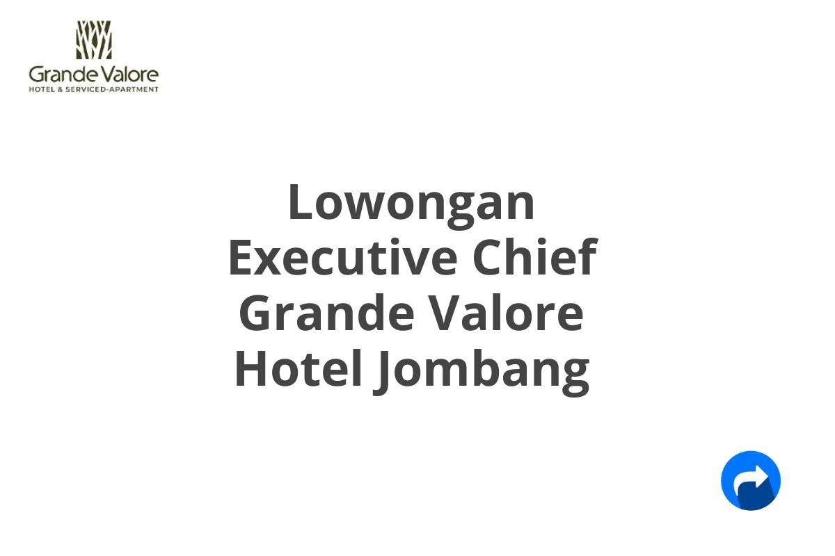 Lowongan Executive Chief Grande Valore Hotel Jombang