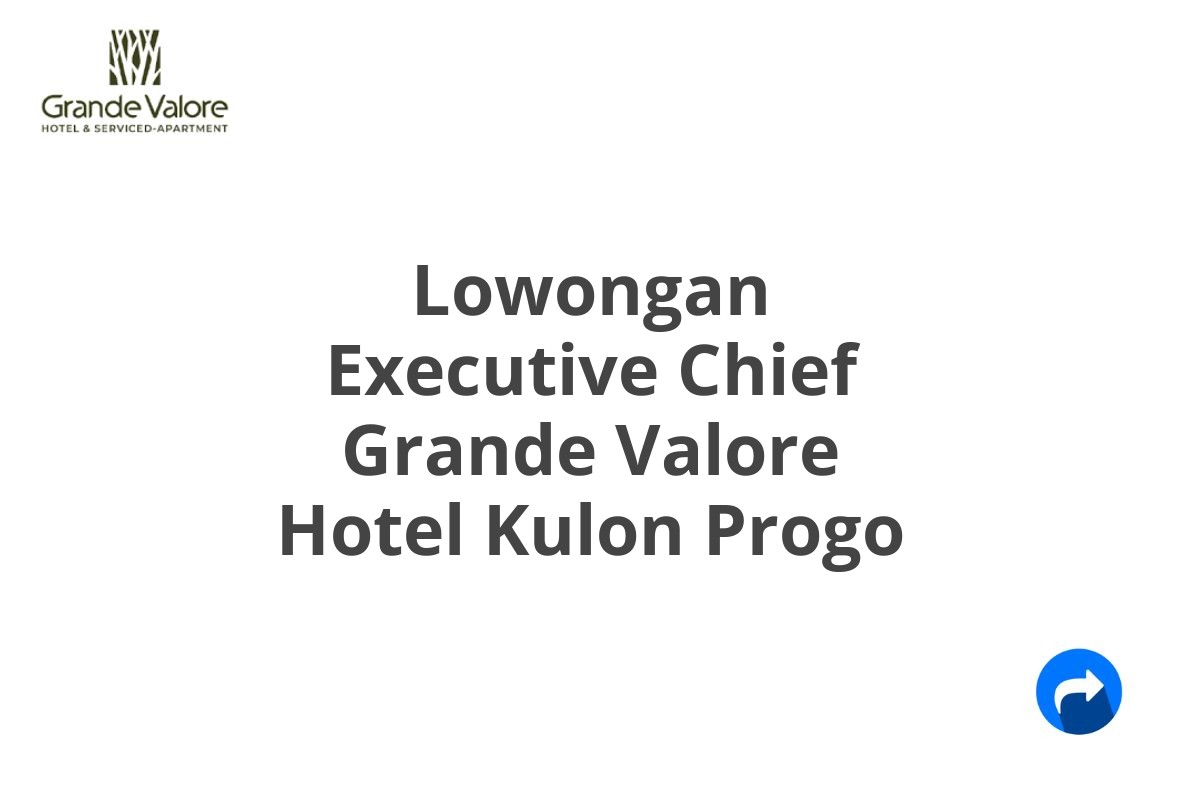 Lowongan Executive Chief Grande Valore Hotel Kulon Progo