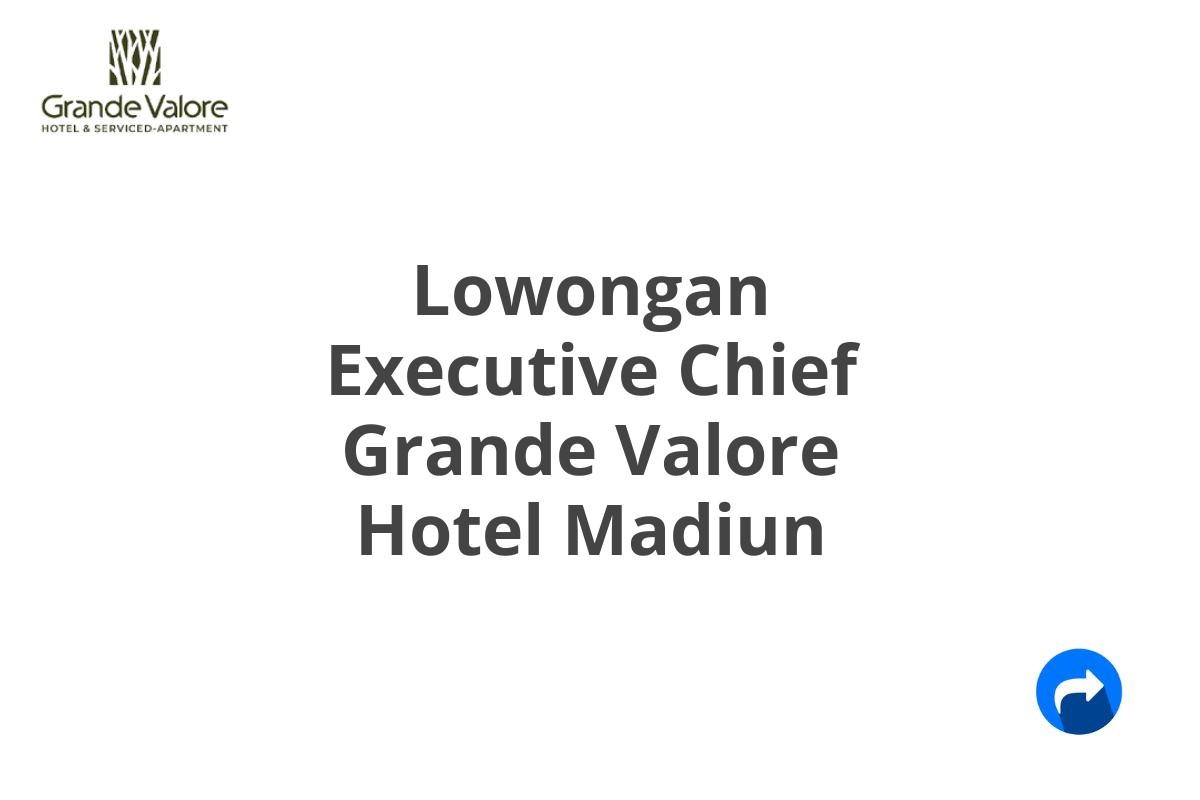 Lowongan Executive Chief Grande Valore Hotel Madiun