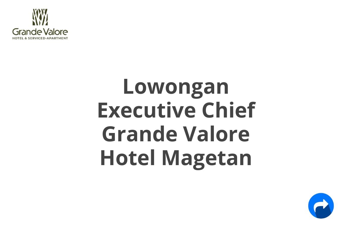 Lowongan Executive Chief Grande Valore Hotel Magetan