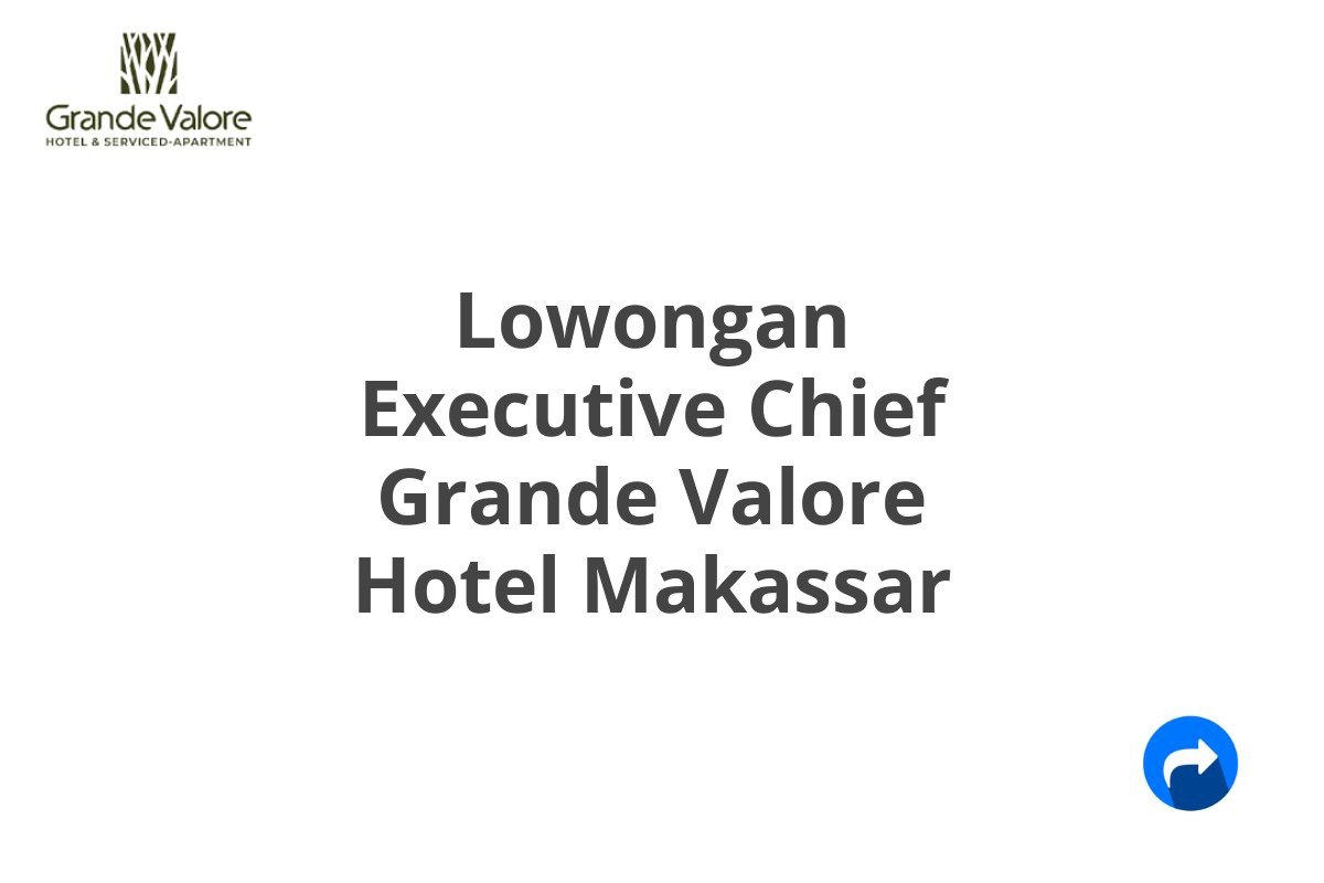 Lowongan Executive Chief Grande Valore Hotel Makassar