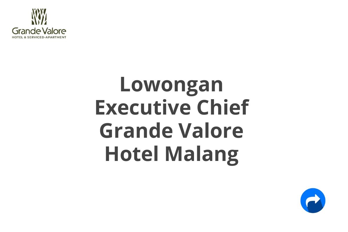 Lowongan Executive Chief Grande Valore Hotel Malang