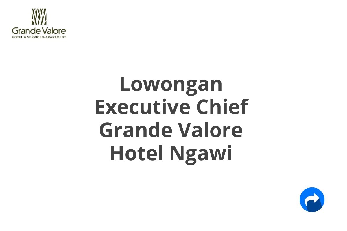 Lowongan Executive Chief Grande Valore Hotel Ngawi