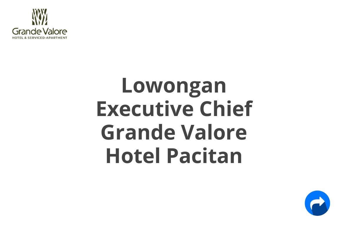 Lowongan Executive Chief Grande Valore Hotel Pacitan