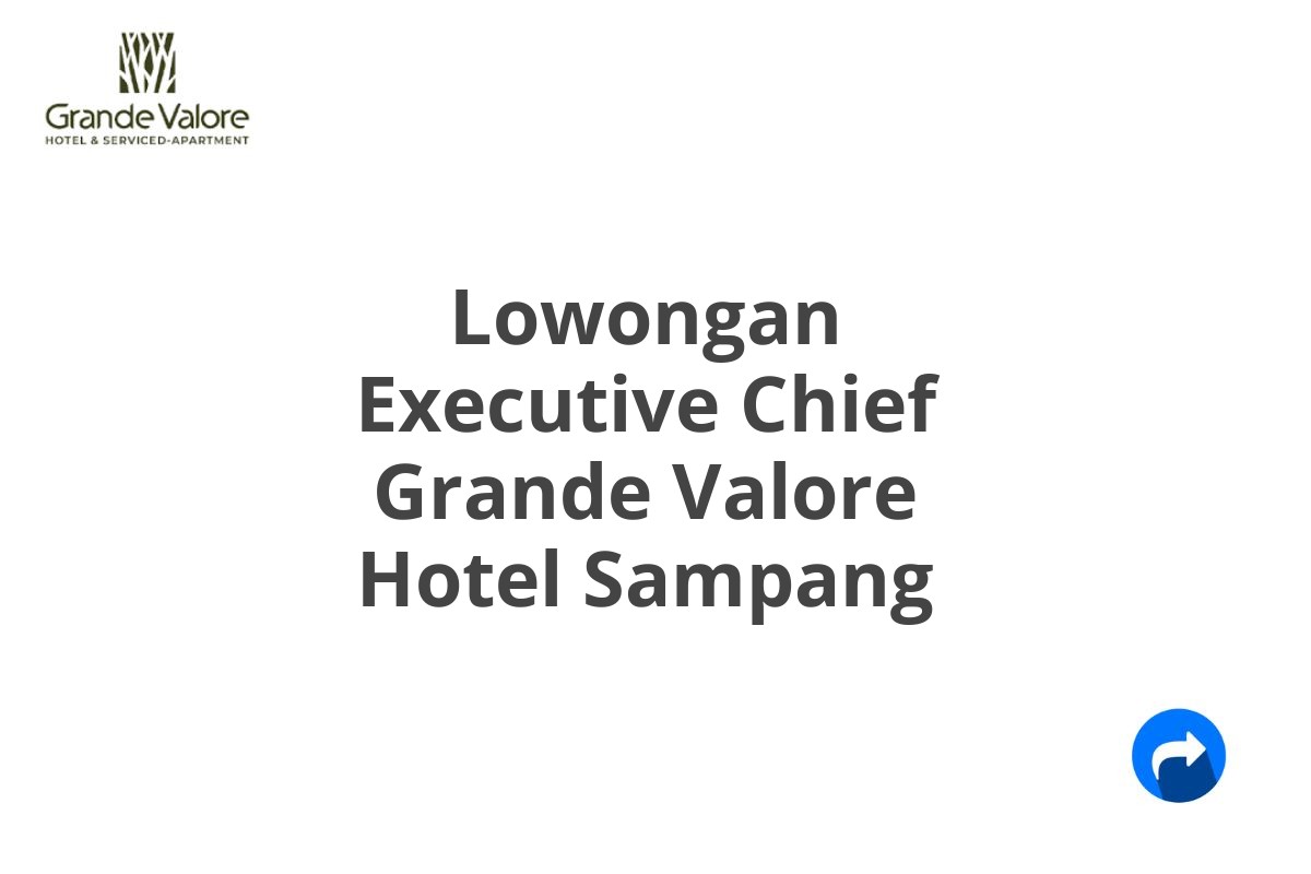 Lowongan Executive Chief Grande Valore Hotel Sampang