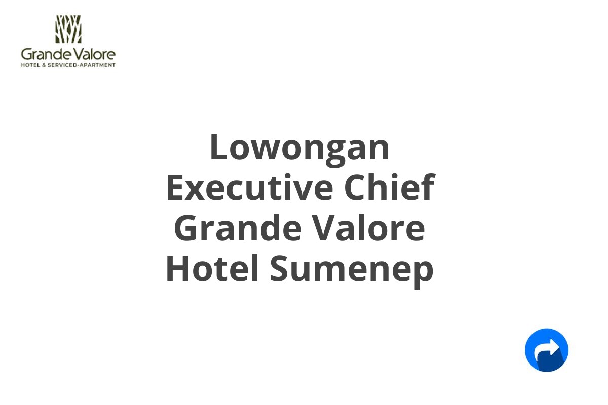 Lowongan Executive Chief Grande Valore Hotel Sumenep