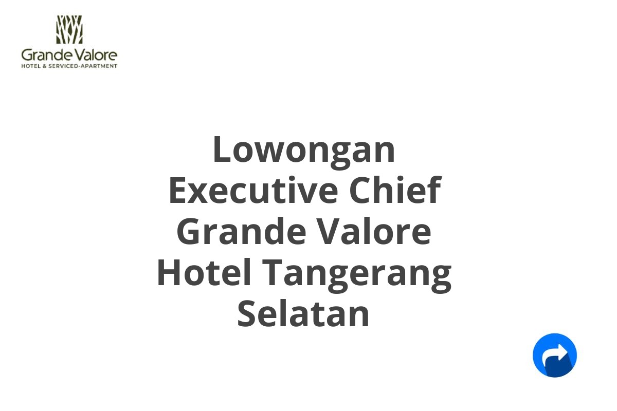 Lowongan Executive Chief Grande Valore Hotel Tangerang Selatan