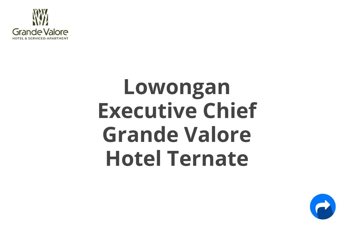 Lowongan Executive Chief Grande Valore Hotel Ternate