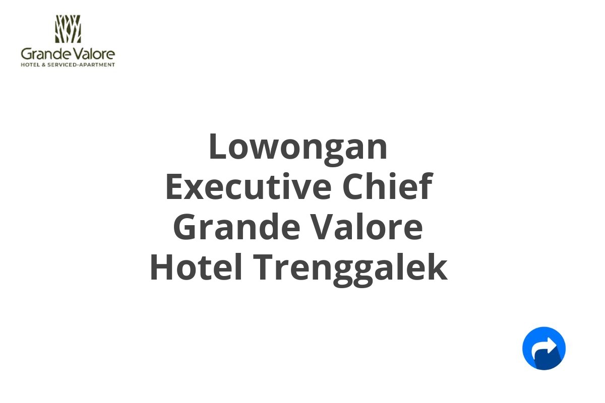 Lowongan Executive Chief Grande Valore Hotel Trenggalek