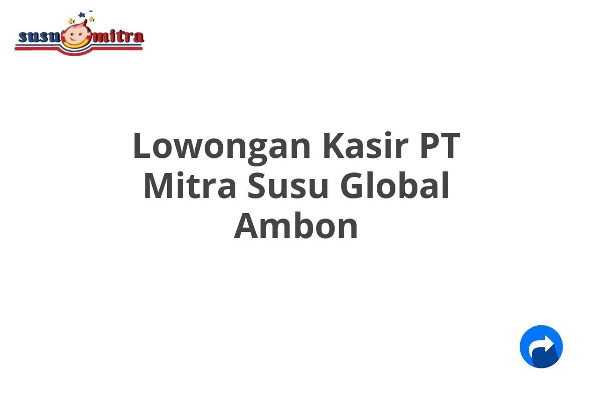 Lowongan Kasir PT Mitra Susu Global Ambon