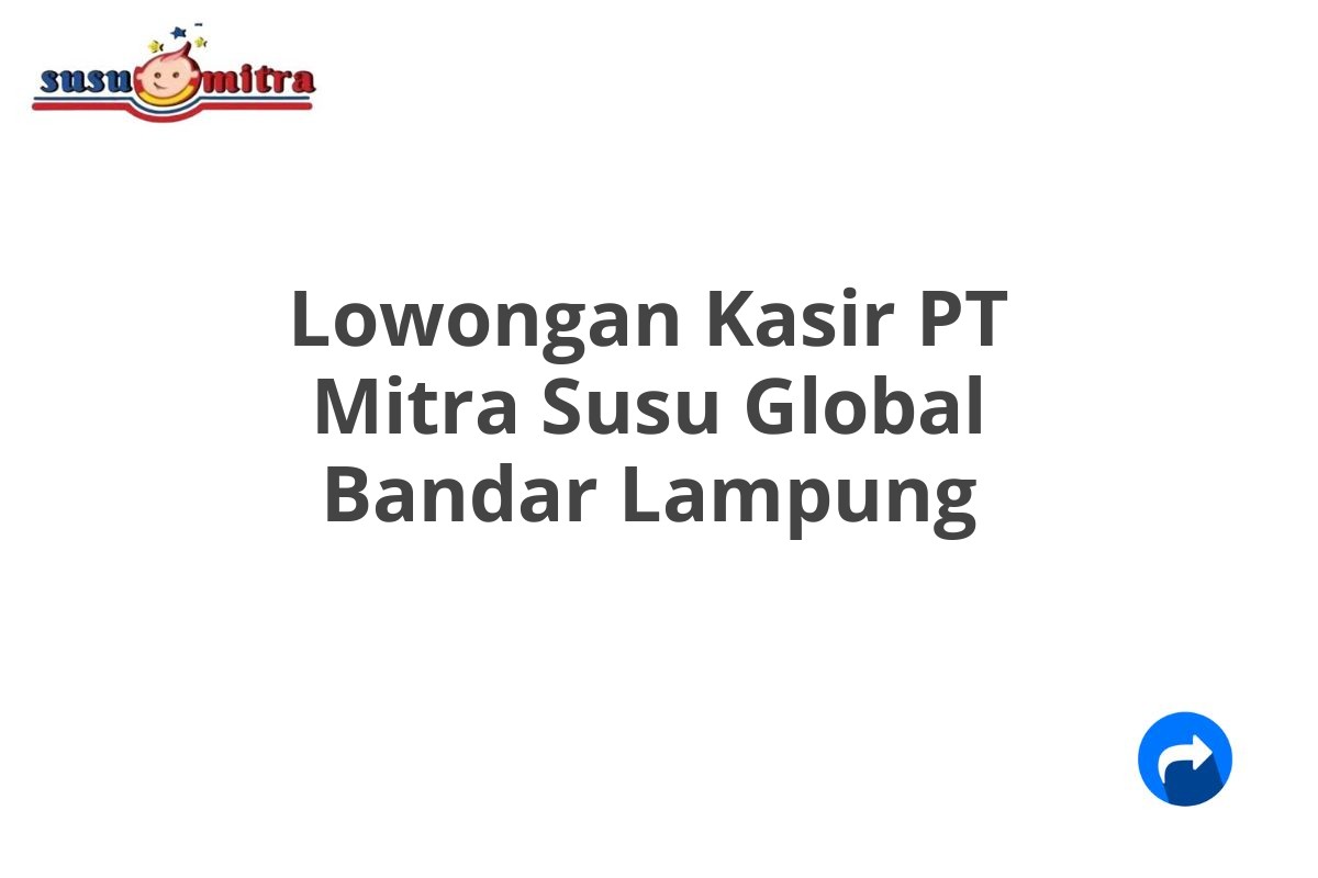 Lowongan Kasir PT Mitra Susu Global Bandar Lampung