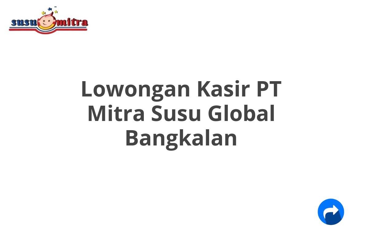 Lowongan Kasir PT Mitra Susu Global Bangkalan