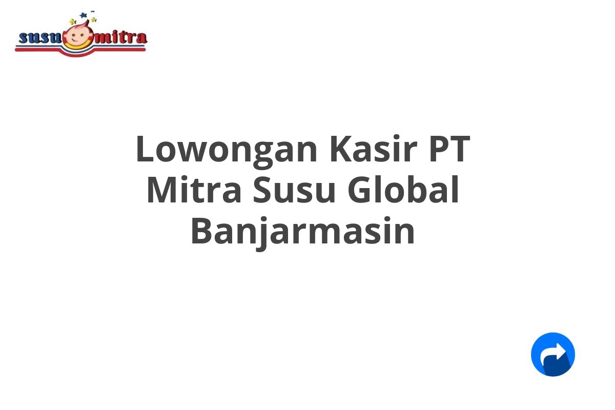 Lowongan Kasir PT Mitra Susu Global Banjarmasin