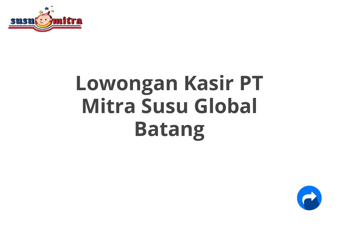 Lowongan Kasir PT Mitra Susu Global Batang