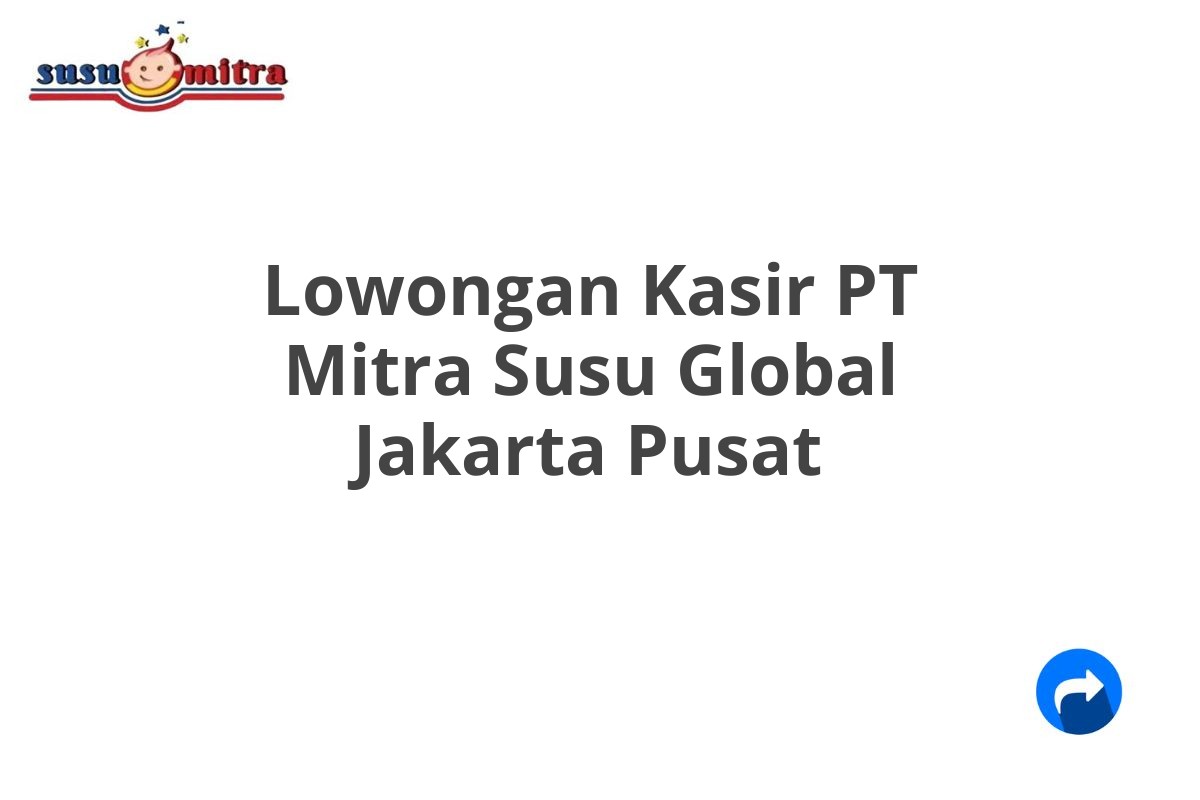 Lowongan Kasir PT Mitra Susu Global Jakarta Pusat