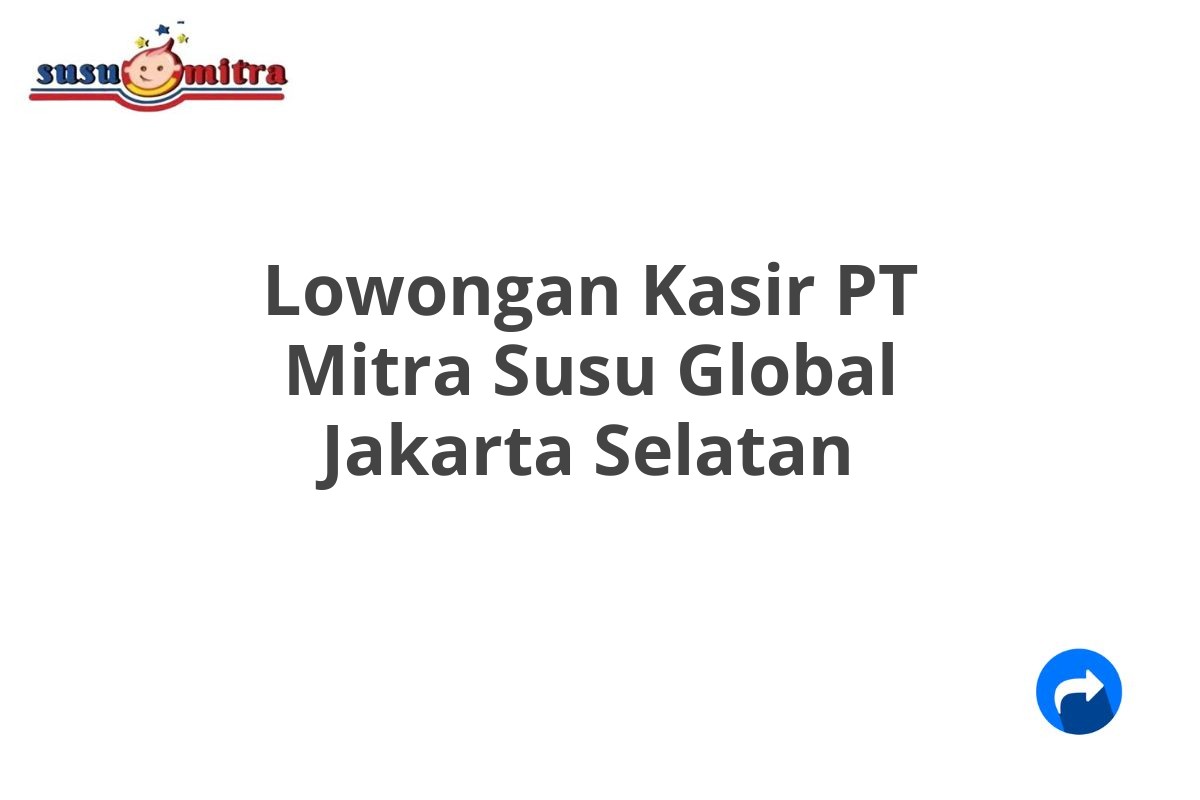 Lowongan Kasir PT Mitra Susu Global Jakarta Selatan