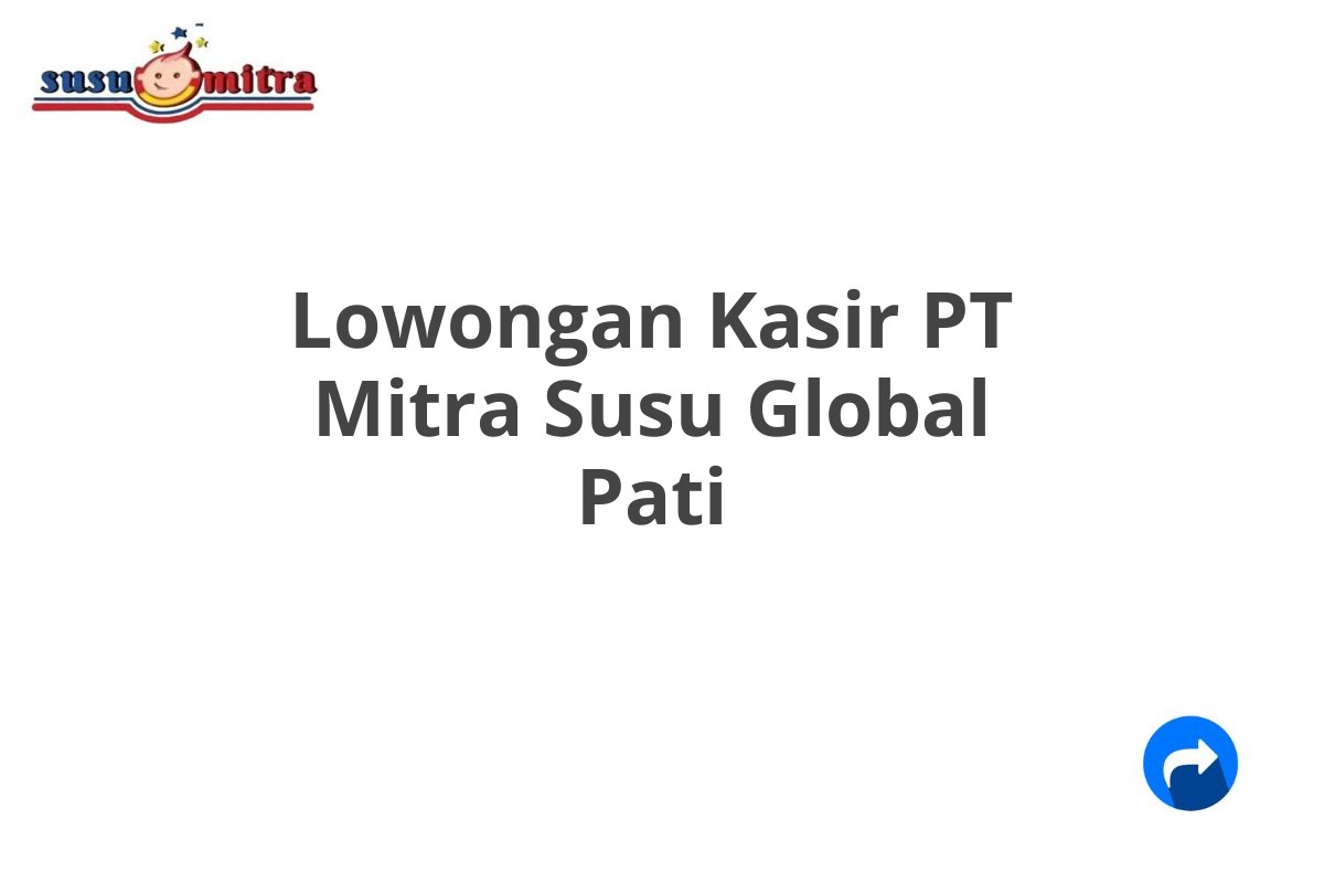 Lowongan Kasir PT Mitra Susu Global Pati