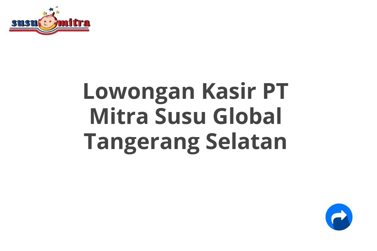 Lowongan Kasir PT Mitra Susu Global Tangerang Selatan