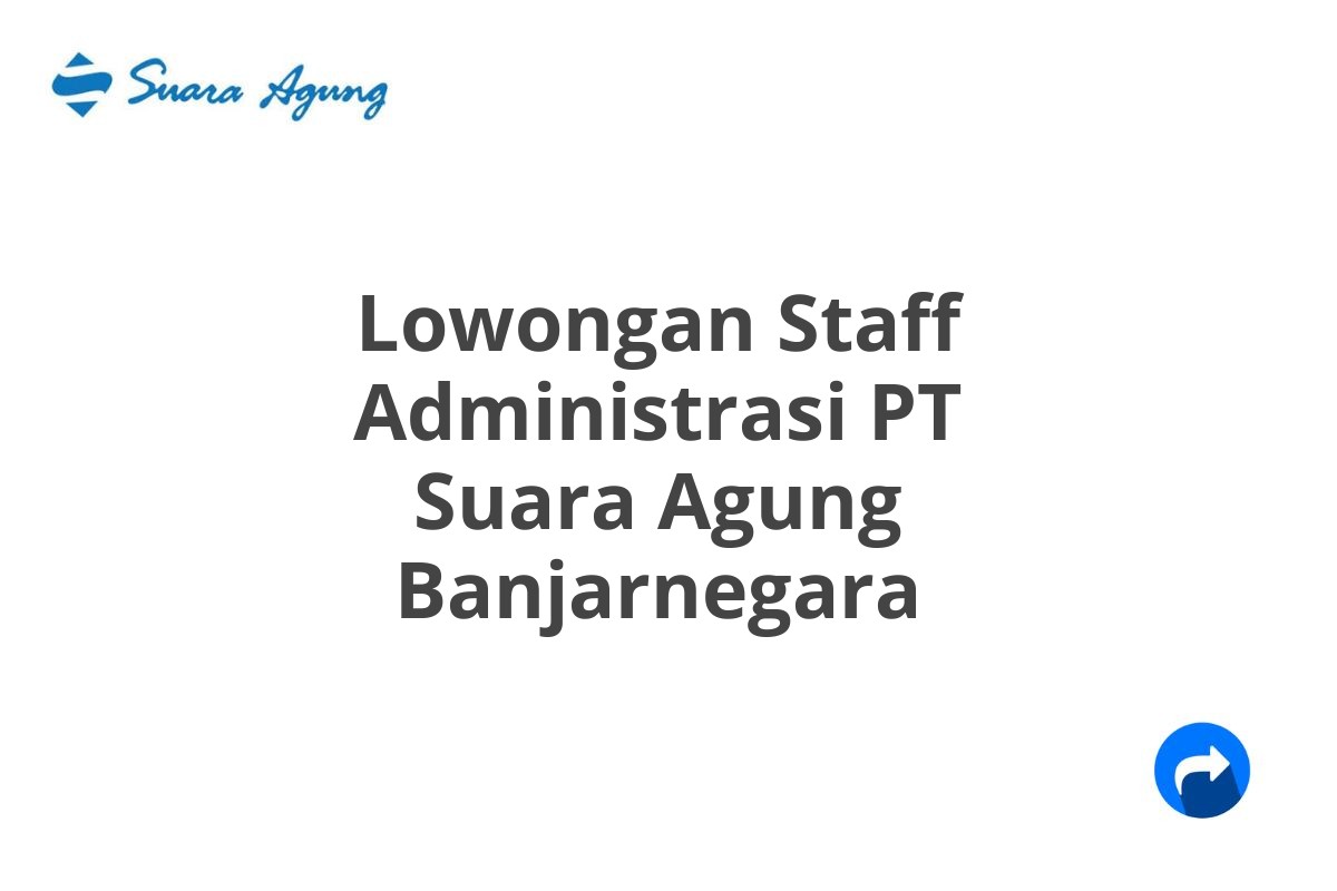 Lowongan Staff Administrasi PT Suara Agung Banjarnegara