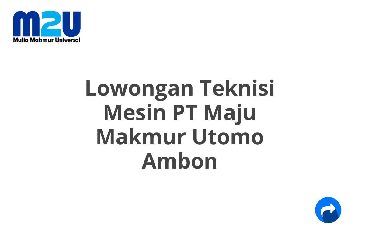 Lowongan Teknisi Mesin PT Maju Makmur Utomo Ambon