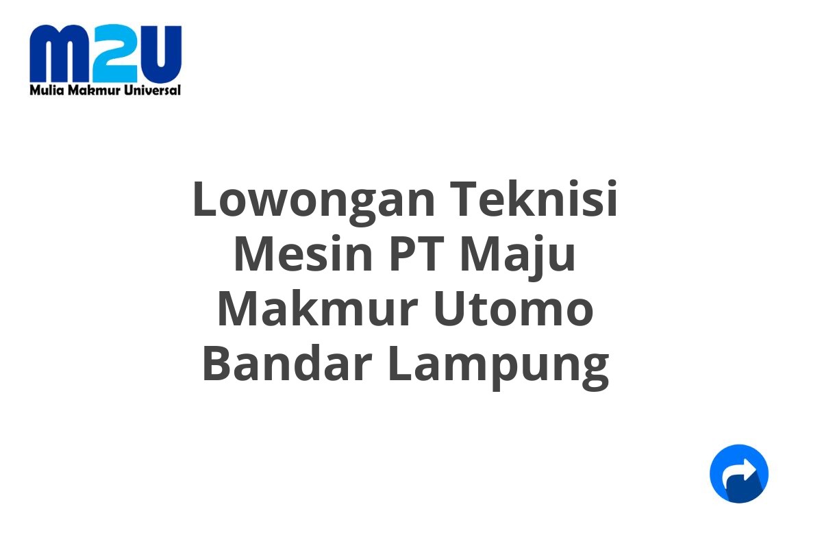 Lowongan Teknisi Mesin PT Maju Makmur Utomo Bandar Lampung