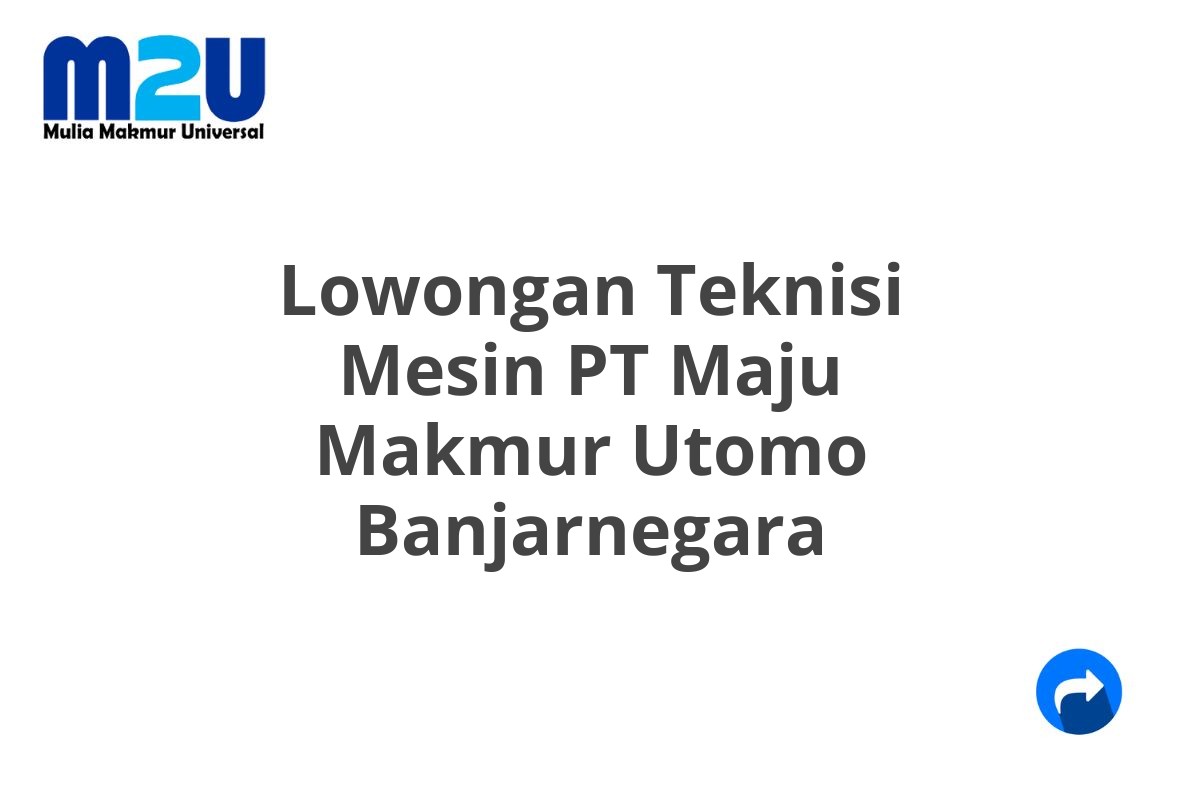 Lowongan Teknisi Mesin PT Maju Makmur Utomo Banjarnegara