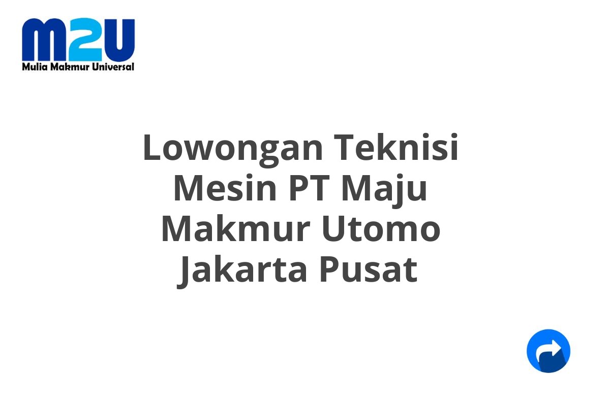 Lowongan Teknisi Mesin PT Maju Makmur Utomo Jakarta Pusat