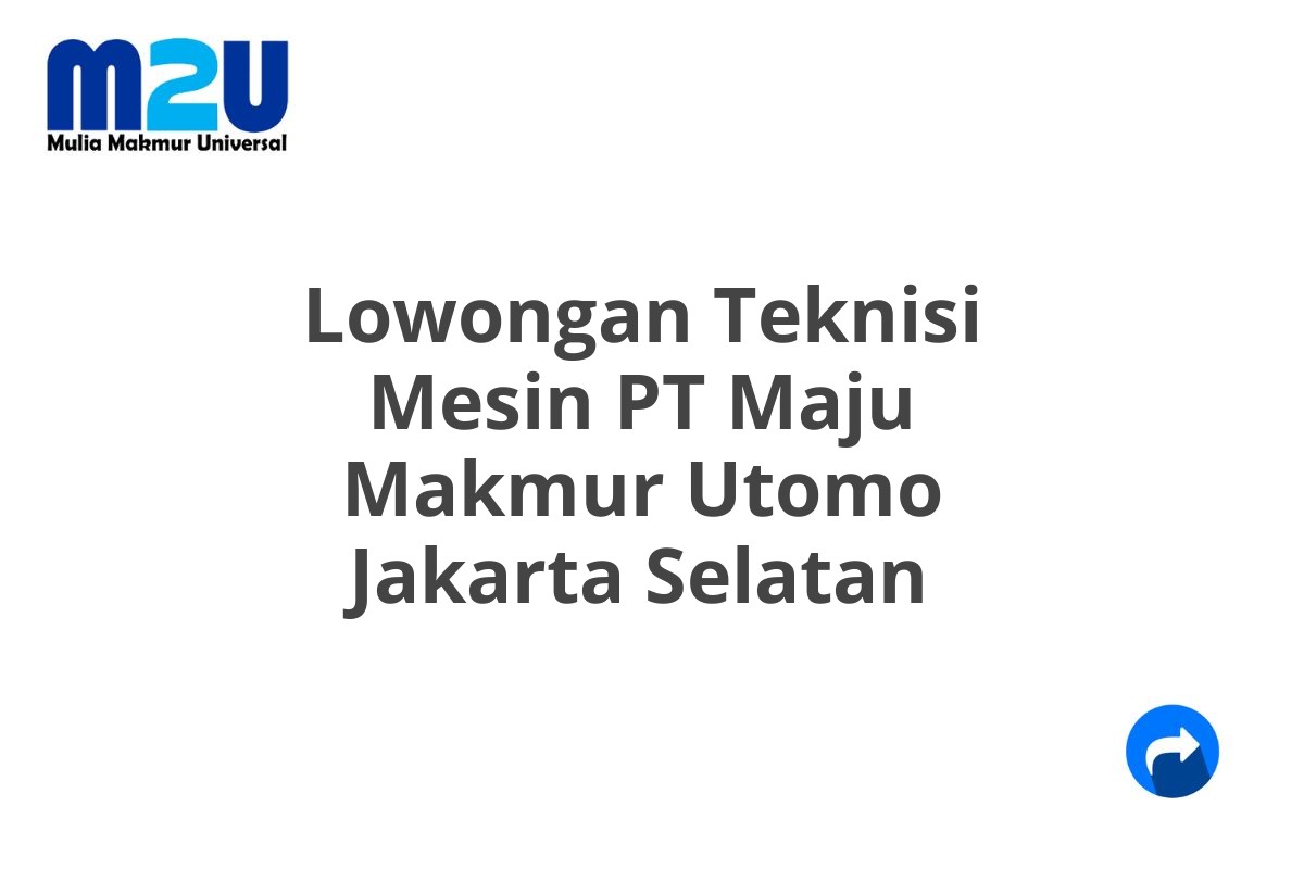 Lowongan Teknisi Mesin PT Maju Makmur Utomo Jakarta Selatan