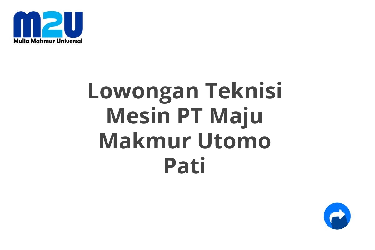 Lowongan Teknisi Mesin PT Maju Makmur Utomo Pati