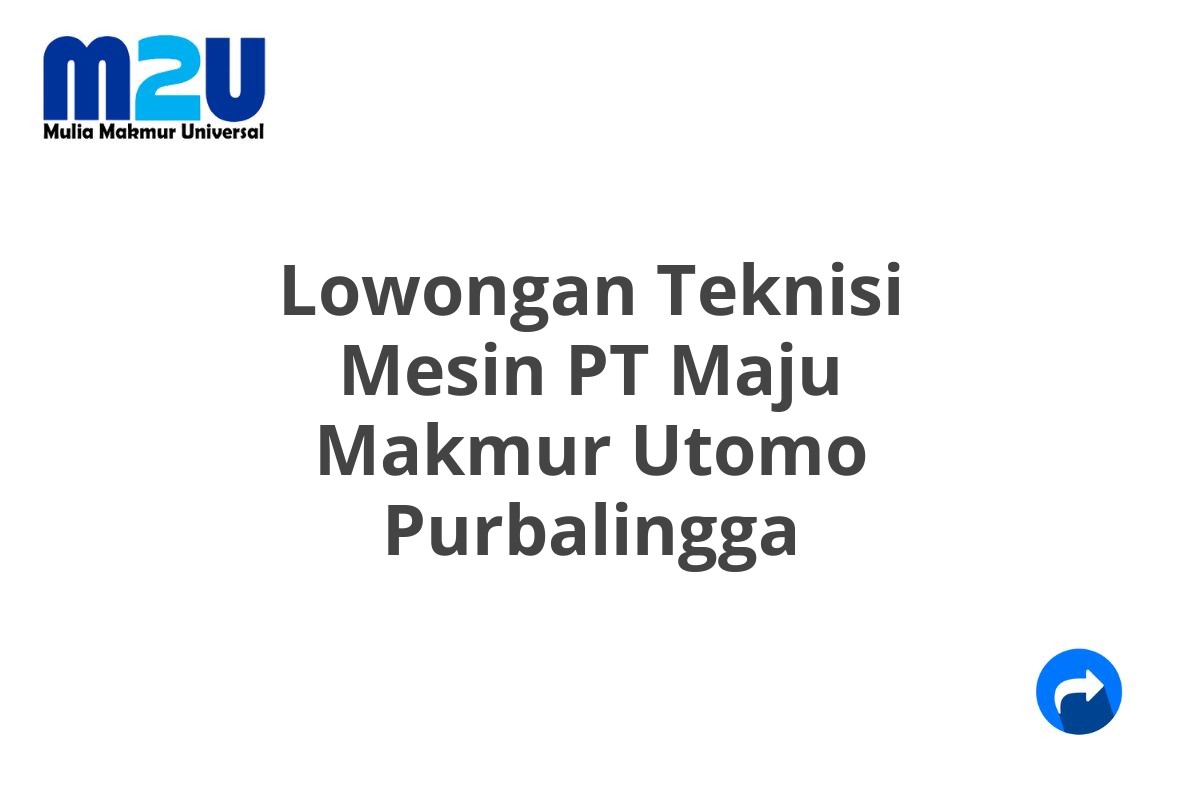 Lowongan Teknisi Mesin PT Maju Makmur Utomo Purbalingga