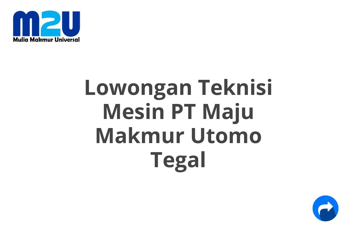 Lowongan Teknisi Mesin PT Maju Makmur Utomo Tegal