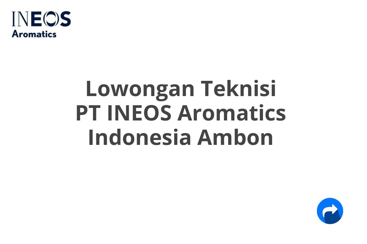 Lowongan Teknisi PT INEOS Aromatics Indonesia Ambon