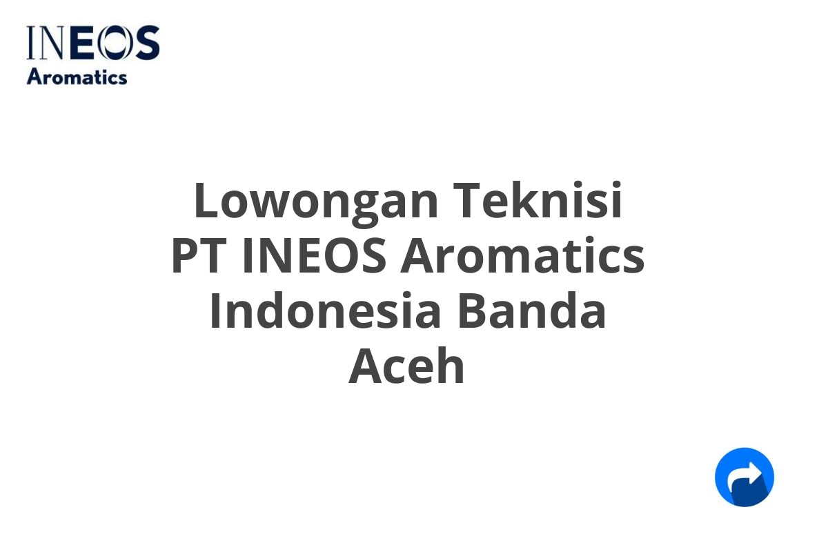 Lowongan Teknisi PT INEOS Aromatics Indonesia Banda Aceh