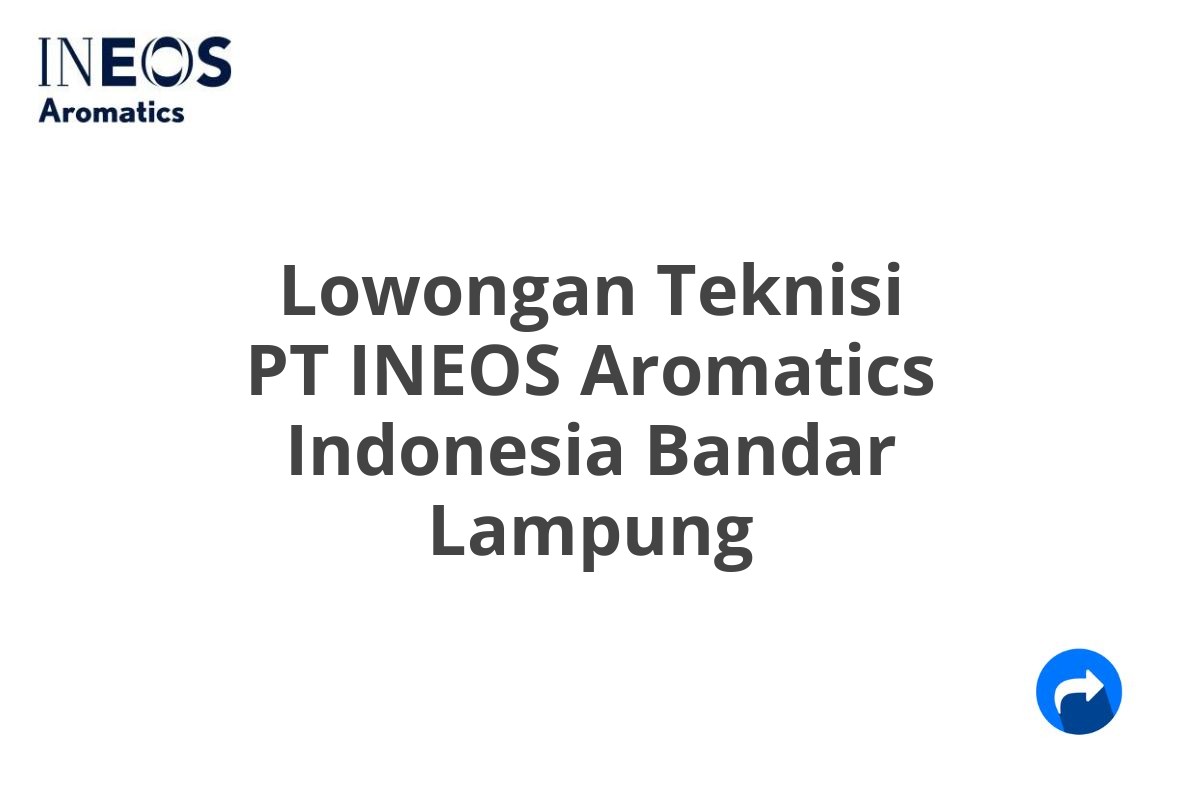 Lowongan Teknisi PT INEOS Aromatics Indonesia Bandar Lampung