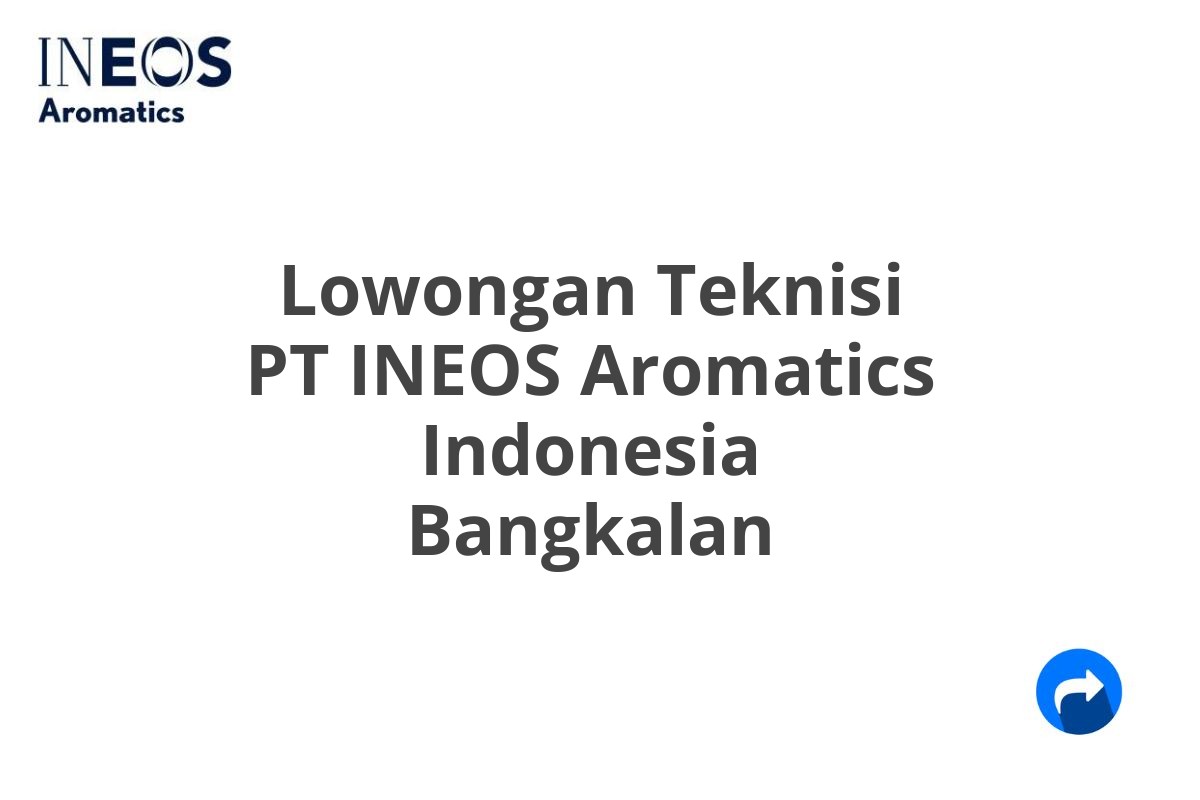 Lowongan Teknisi PT INEOS Aromatics Indonesia Bangkalan