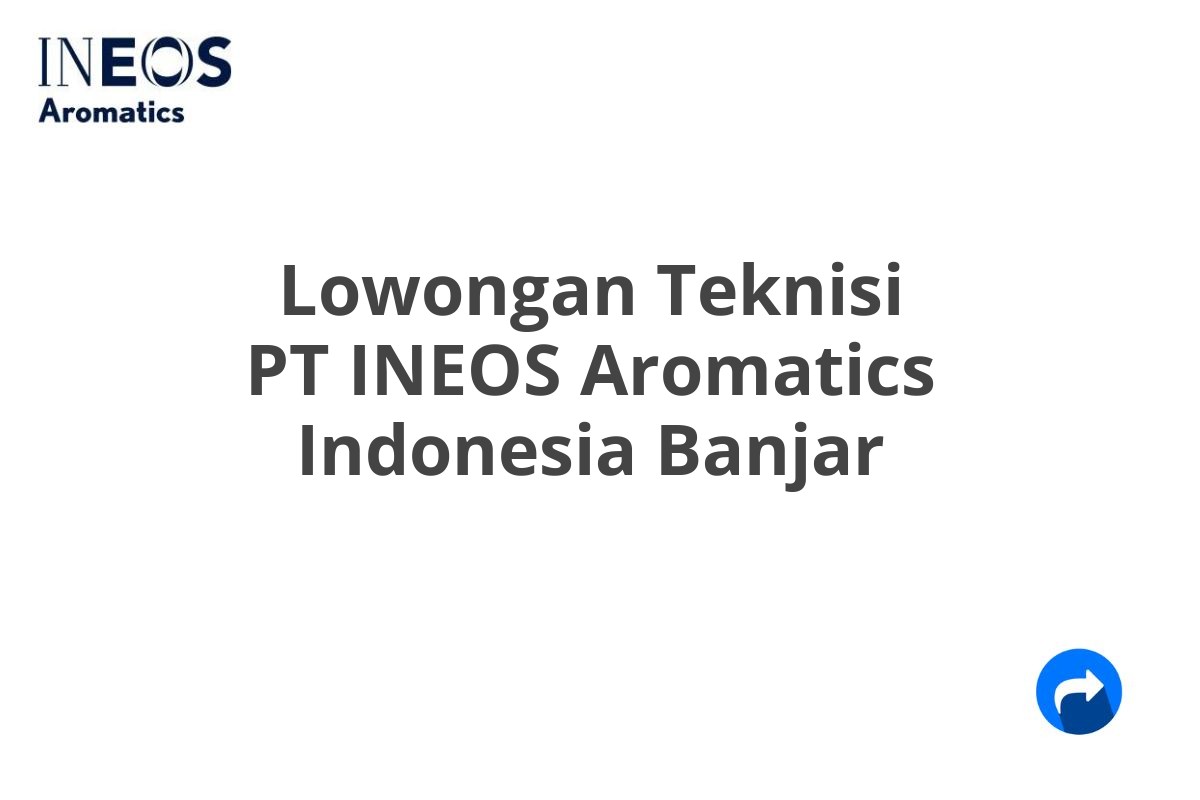 Lowongan Teknisi PT INEOS Aromatics Indonesia Banjar