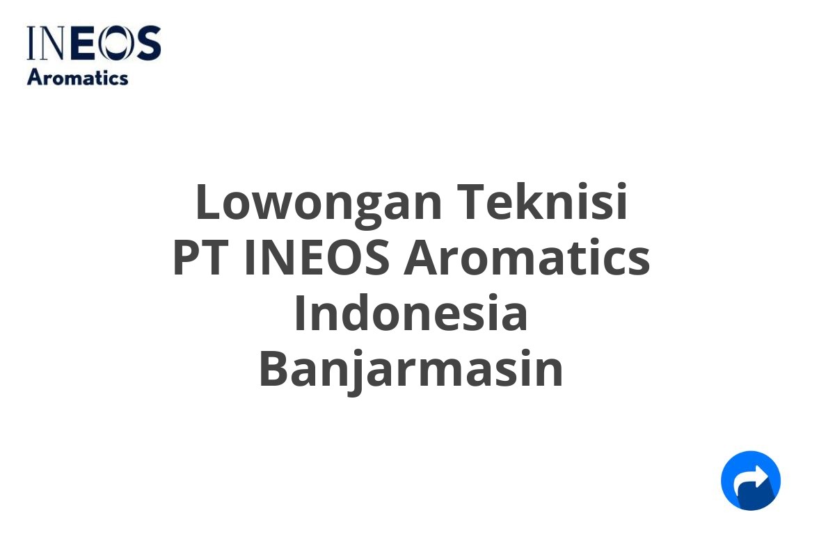 Lowongan Teknisi PT INEOS Aromatics Indonesia Banjarmasin