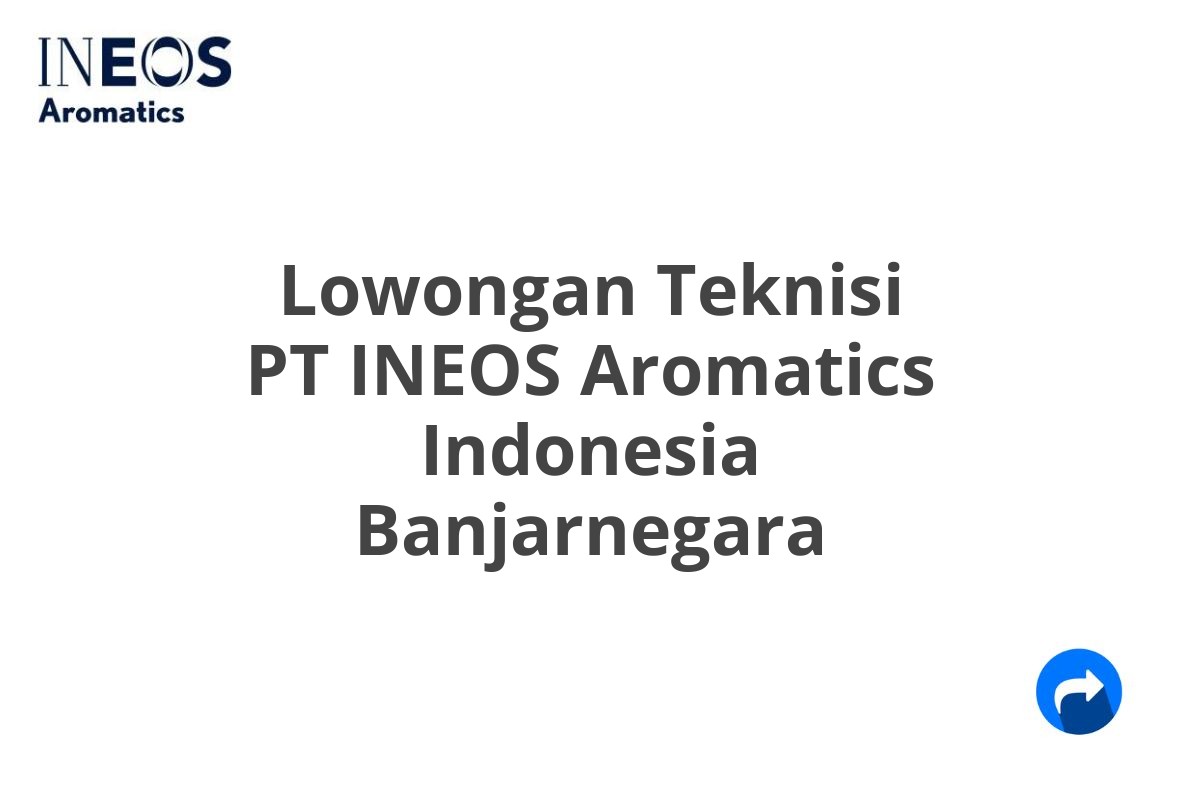 Lowongan Teknisi PT INEOS Aromatics Indonesia Banjarnegara