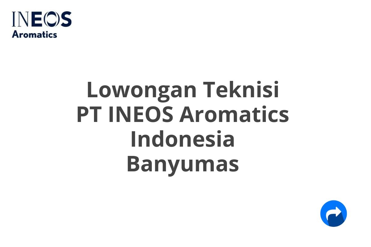 Lowongan Teknisi PT INEOS Aromatics Indonesia Banyumas