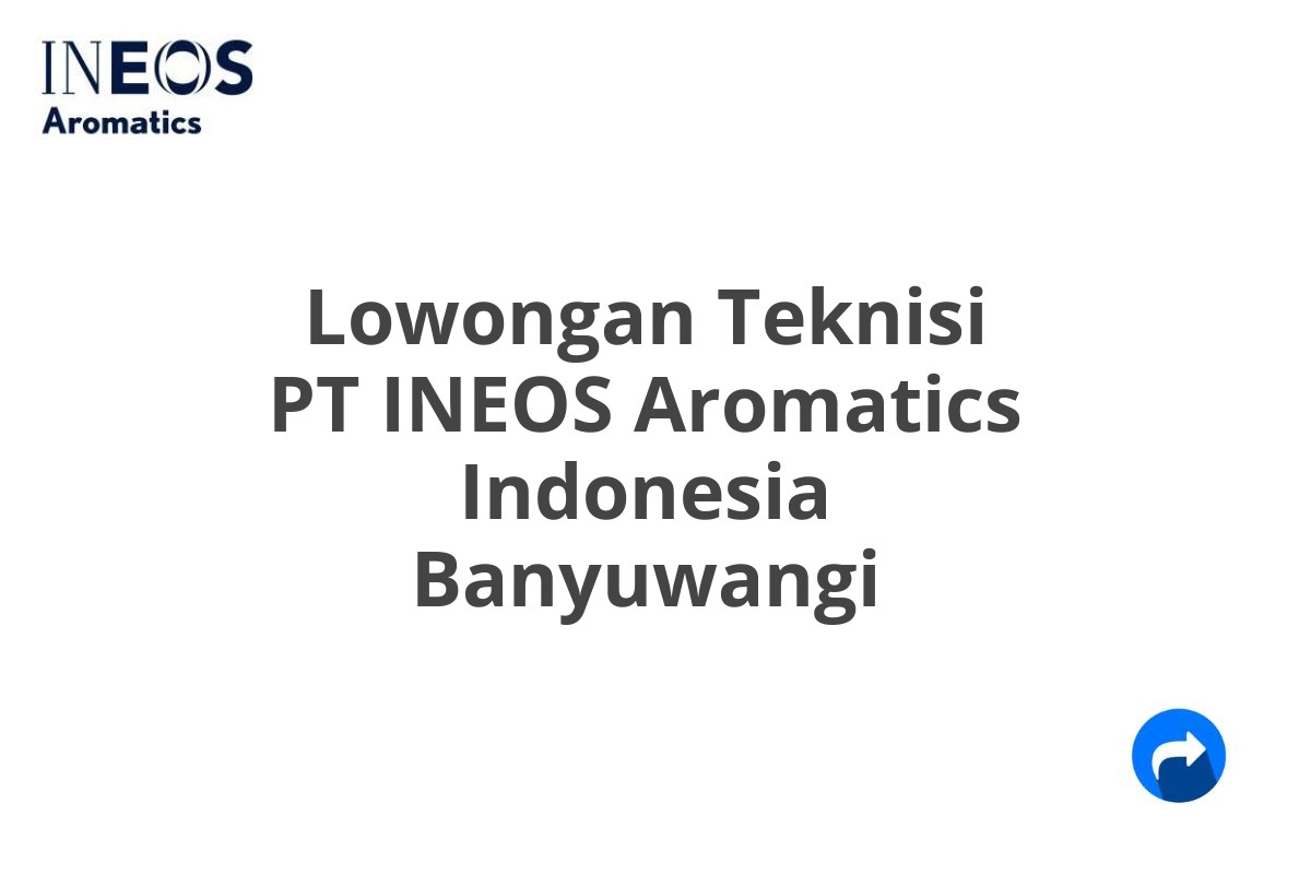 Lowongan Teknisi PT INEOS Aromatics Indonesia Banyuwangi