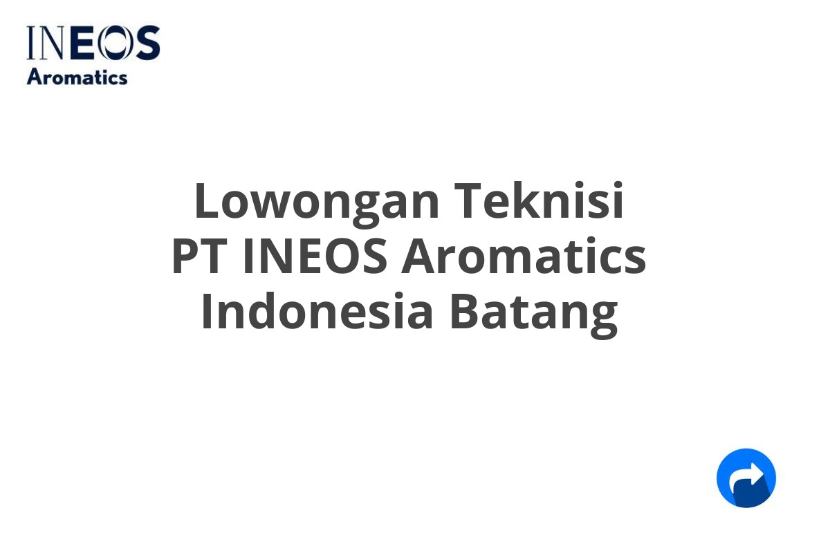 Lowongan Teknisi PT INEOS Aromatics Indonesia Batang