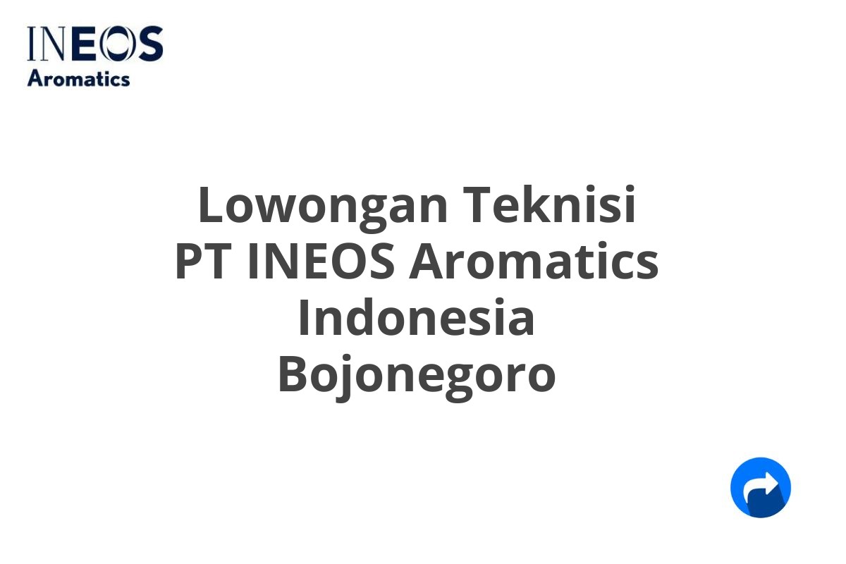 Lowongan Teknisi PT INEOS Aromatics Indonesia Bojonegoro