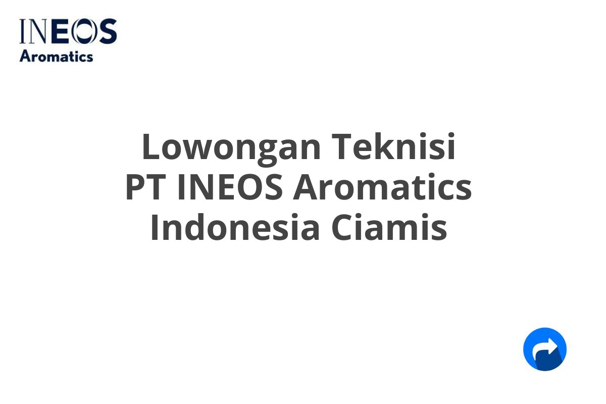 Lowongan Teknisi PT INEOS Aromatics Indonesia Ciamis