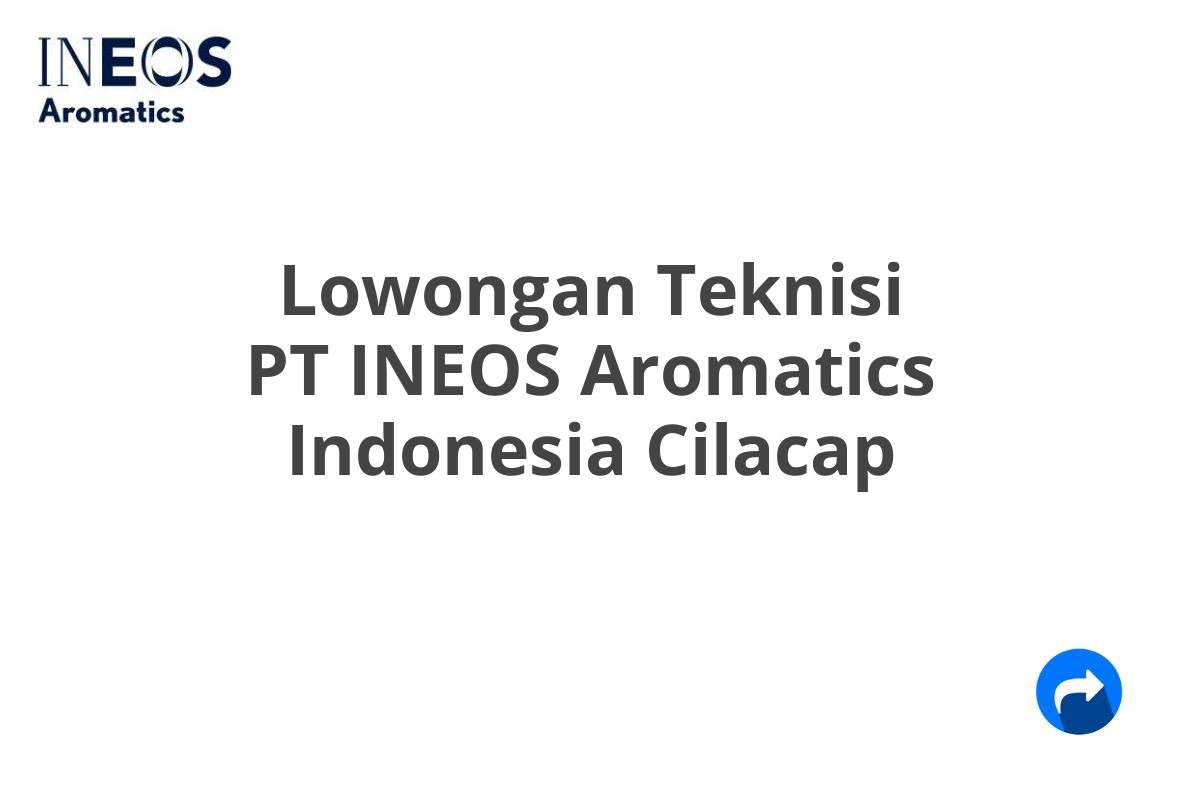 Lowongan Teknisi PT INEOS Aromatics Indonesia Cilacap