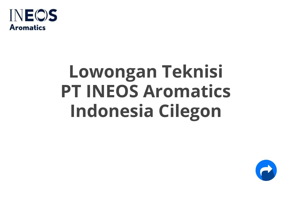 Lowongan Teknisi PT INEOS Aromatics Indonesia Cilegon