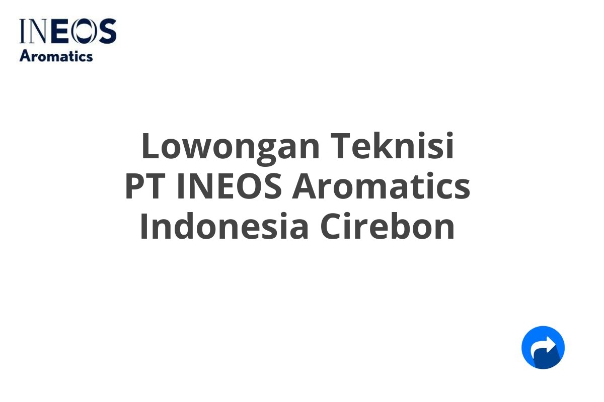 Lowongan Teknisi PT INEOS Aromatics Indonesia Cirebon