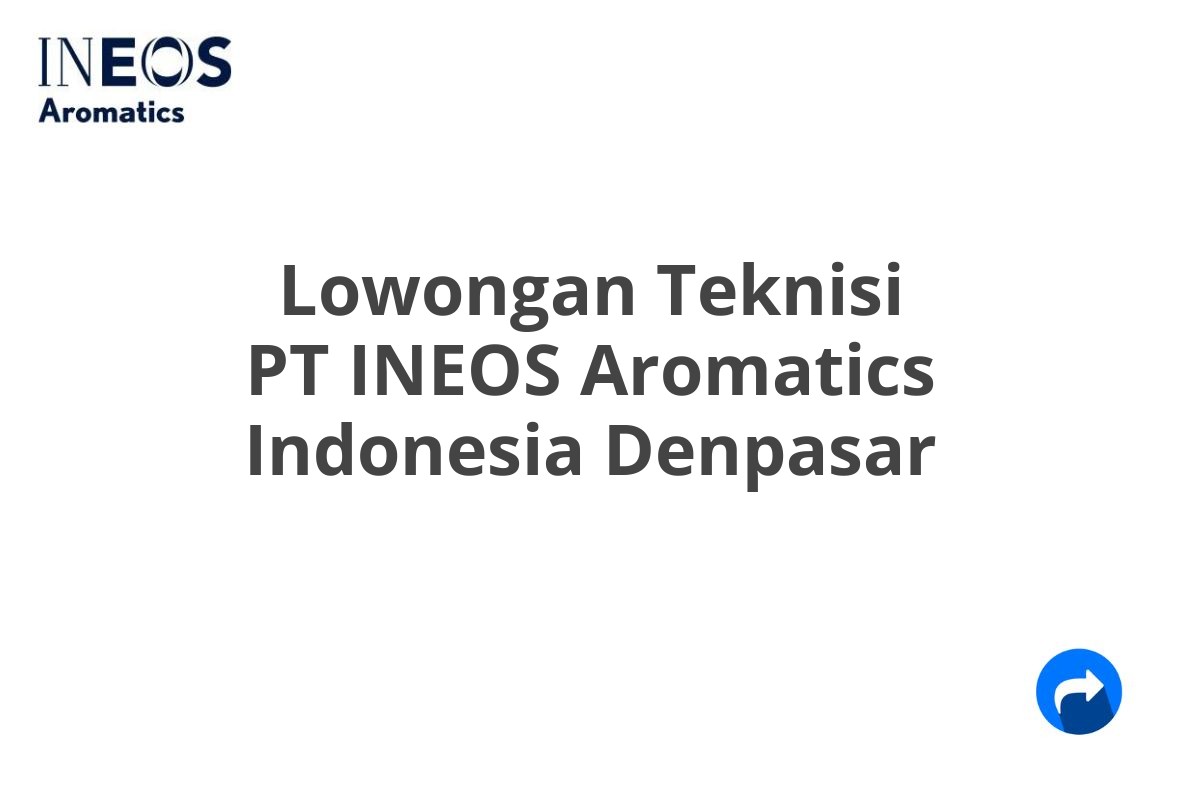 Lowongan Teknisi PT INEOS Aromatics Indonesia Denpasar