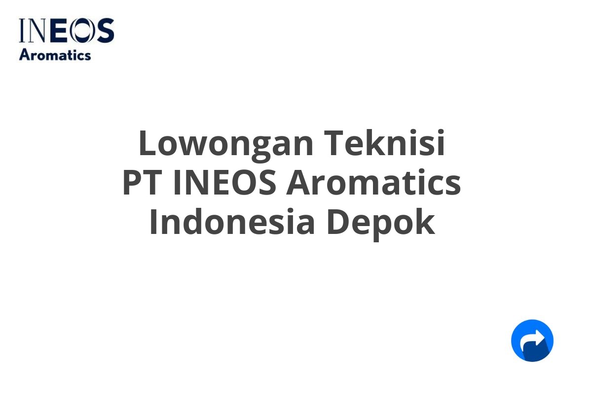 Lowongan Teknisi PT INEOS Aromatics Indonesia Depok