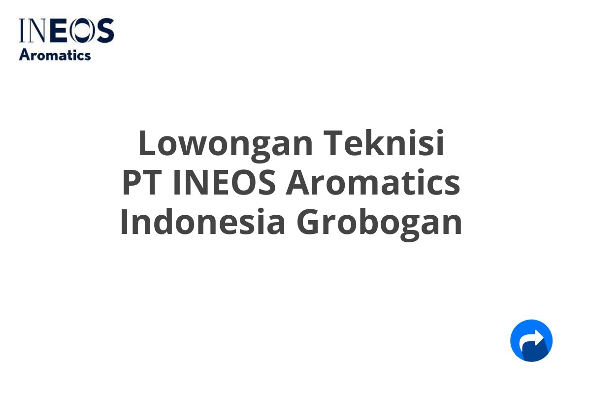 Lowongan Teknisi PT INEOS Aromatics Indonesia Grobogan