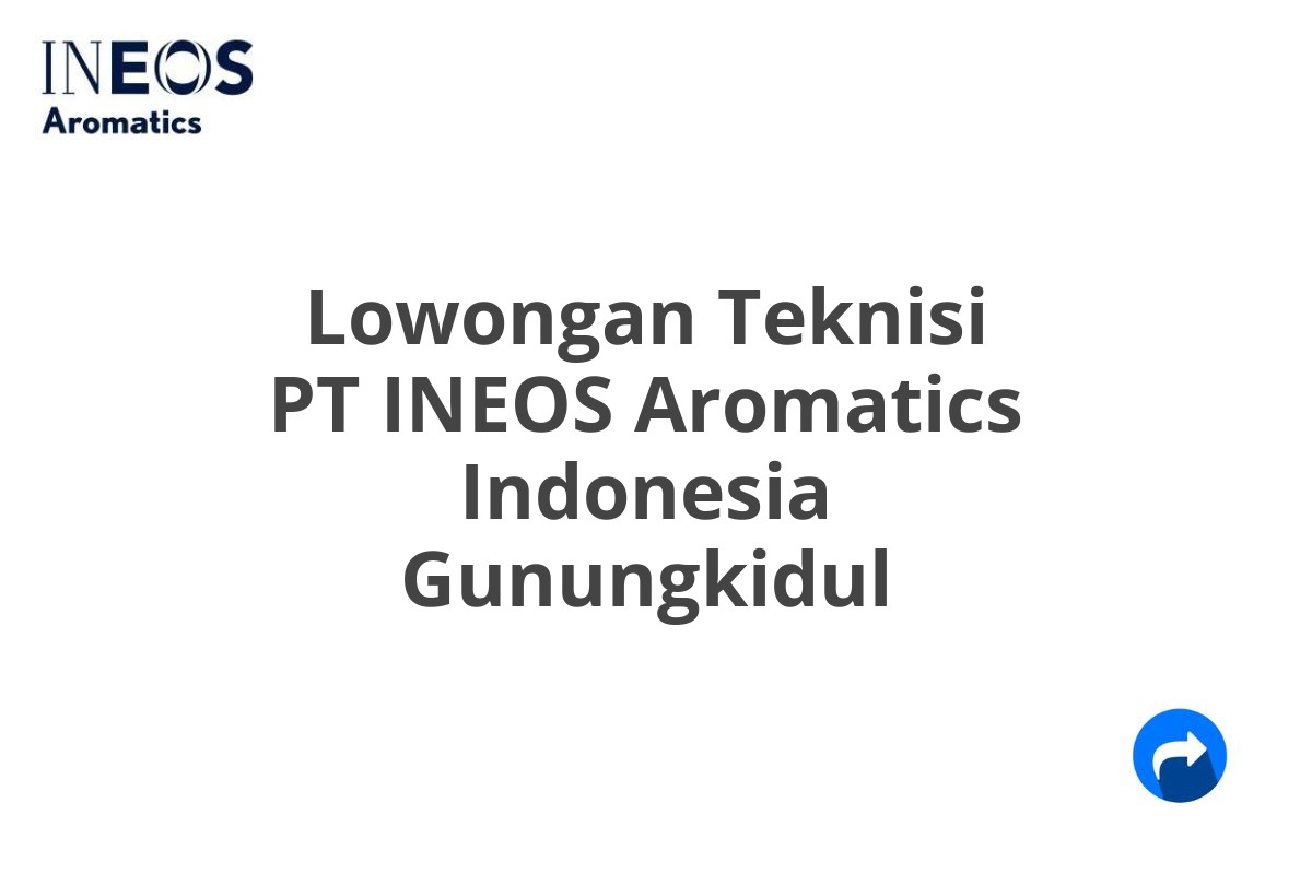 Lowongan Teknisi PT INEOS Aromatics Indonesia Gunungkidul